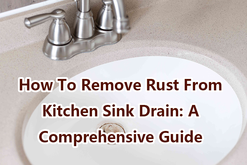 How To Remove Rust From Kitchen Sink Drain: A Comprehensive Guide 1 How To Remove Rust From Kitchen Sink Drain: A Comprehensive Guide - Blog - 1